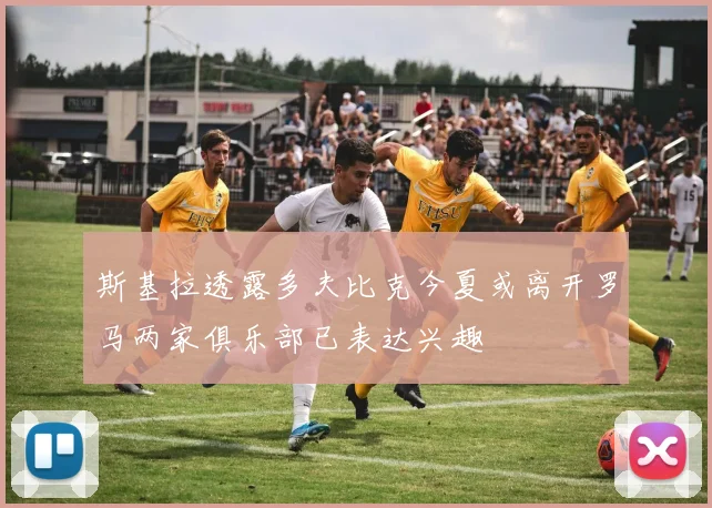 斯基拉透露多夫比克今夏或离开罗马两家俱乐部已表达兴趣